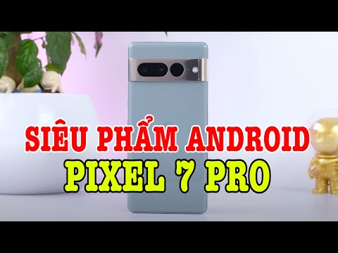 Trên tay Google Pixel 7 Pro : KHÔNG NHƯ MÌNH NGHĨ!